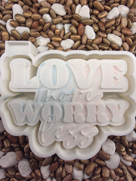 Love More Worry Less Freshie Mold
