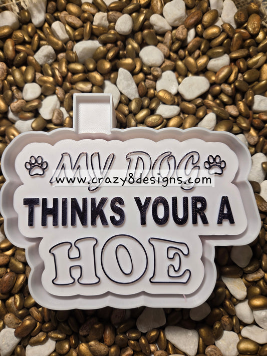  My Dog Think Your a HOE Freshie Mold