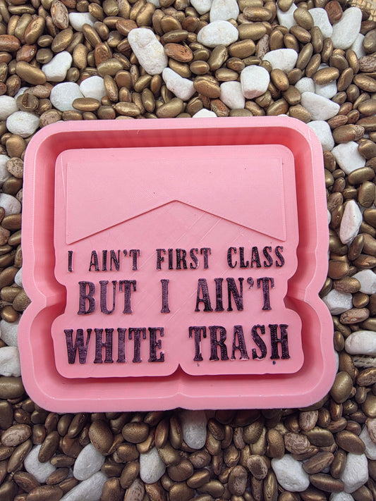 Not First Class But I aint White Trash Freshie Mold