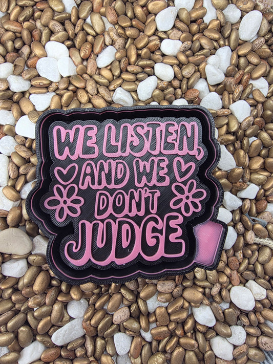 We Listen and Don't Judge  Freshie Mold 